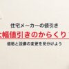 住宅メーカーの値引き。大幅値引きのからくり？。価格と設備の変更を見分けよう