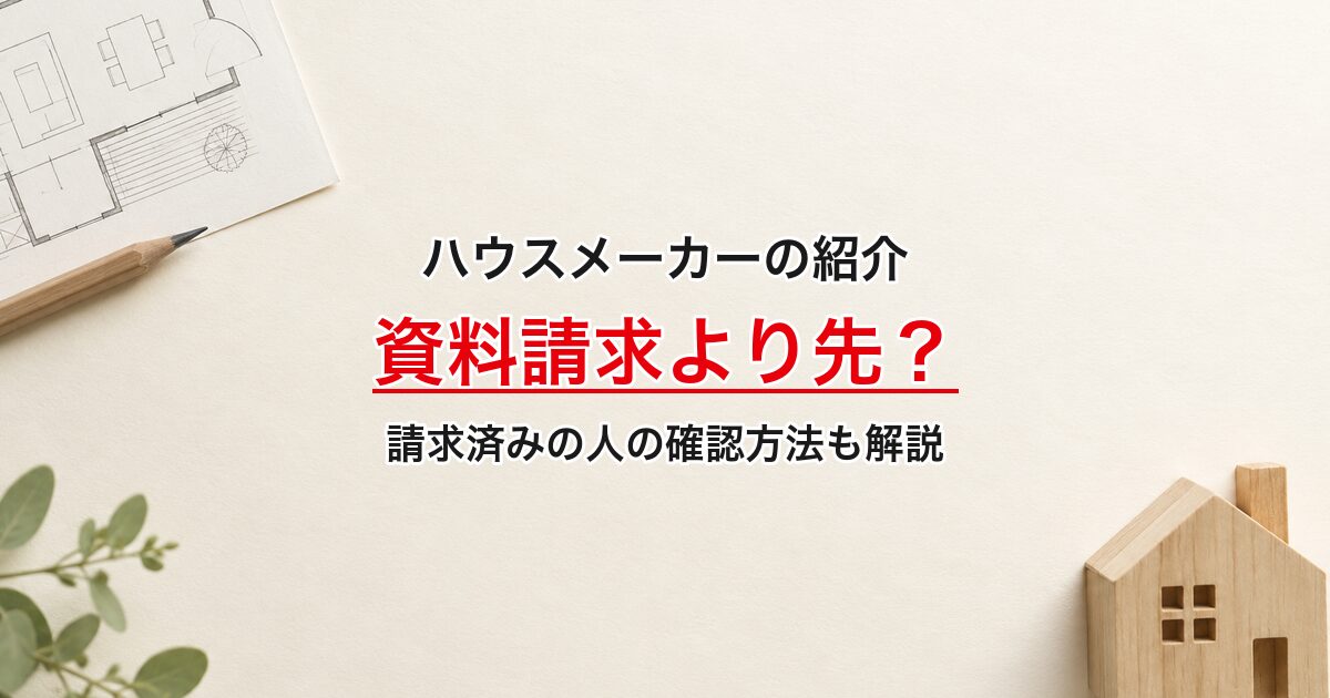 ハウスメーカーの紹介。資料請求より先？。請求済みの人の確認方法も解説